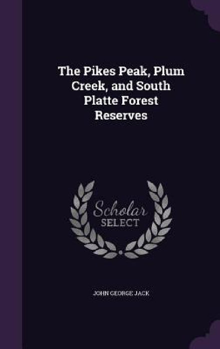 The Pikes Peak, Plum Creek, and South Platte Forest Reserves by John George Jack