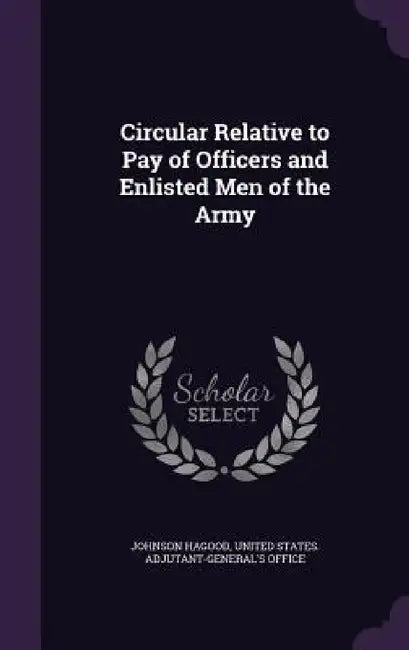 Circular Relative to Pay of Officers and Enlisted Men of the Army by Johnson Hagood, United States Adjutant-General's Office