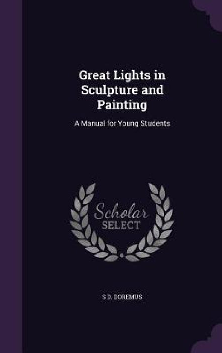 Great Lights in Sculpture and Painting: A Manual for Young Students by S. D. Doremus