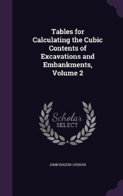 Tables for Calculating the Cubic Contents of Excavations and Embankments, Volume 2 by John Rogers Hudson