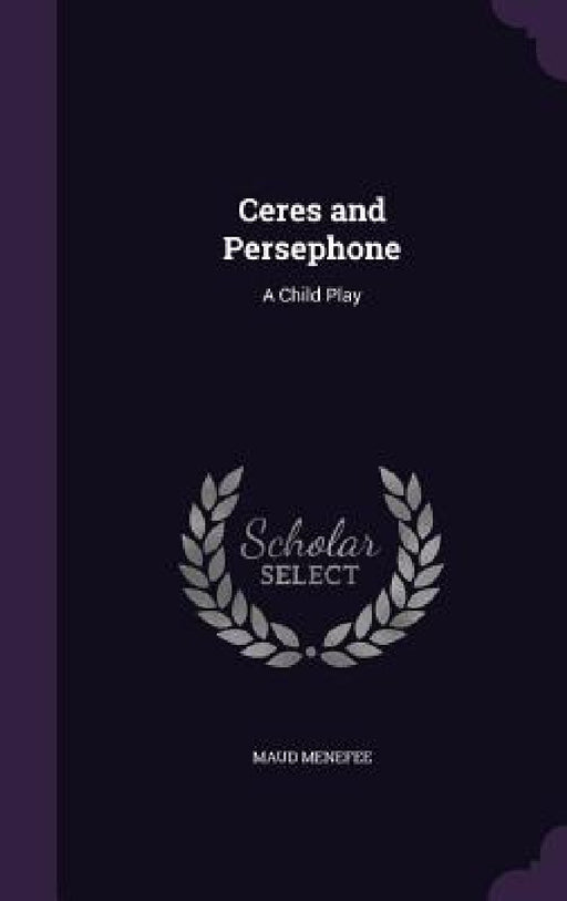Ceres and Persephone: A Child Play by Maud Menefee