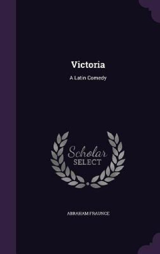 Victoria: A Latin Comedy by Abraham Fraunce