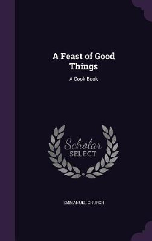 A Feast of Good Things: A Cook Book by Emmanuel Church