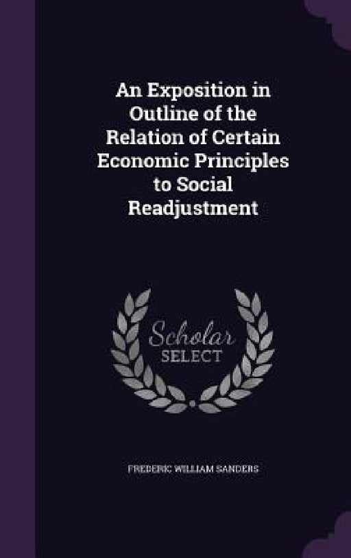 An Exposition in Outline of the Relation of Certain Economic Principles to Social Readjustment by Frederic William Sanders
