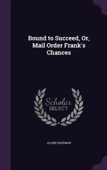 Bound to Succeed, Or, Mail Order Frank's Chances by Allen Chapman