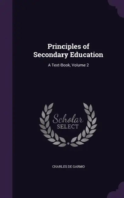 Principles of Secondary Education: A Text-Book, Volume 2 by Charles de Garmo