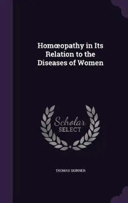 Homoeopathy in Its Relation to the Diseases of Women by Thomas Skinner