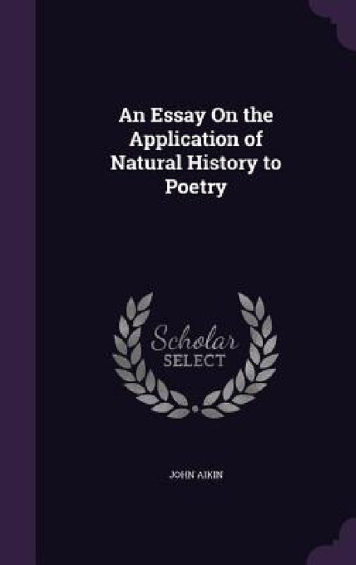 An Essay On the Application of Natural History to Poetry by John Aikin