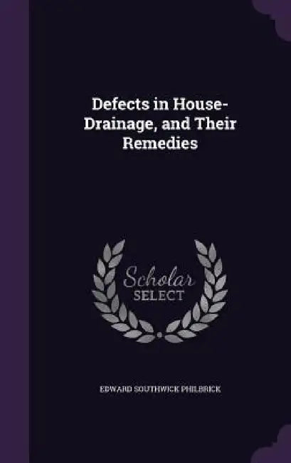 Defects in House-Drainage, and Their Remedies by Edward Southwick Philbrick