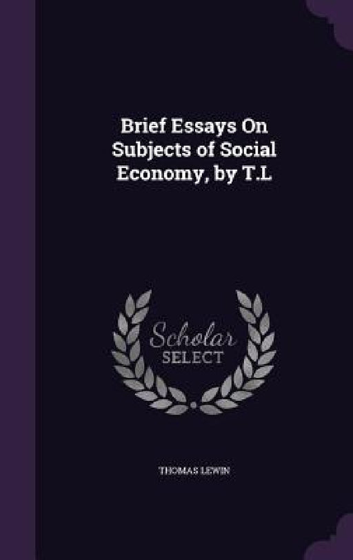 Brief Essays On Subjects of Social Economy, by T.L by Thomas Lewin