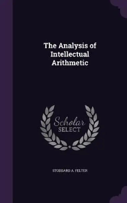 The Analysis of Intellectual Arithmetic by Stoddard A. Felter
