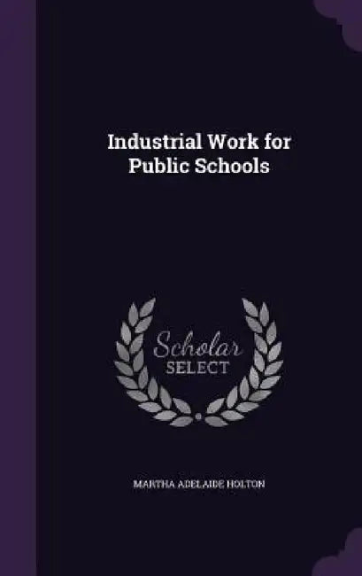 Industrial Work for Public Schools by Martha Adelaide Holton