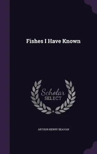 Fishes I Have Known by Arthur Henry Beavan