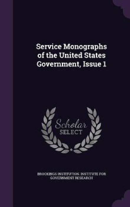Service Monographs of the United States Government, Issue 1 by Brookings Institution Institute for Gov