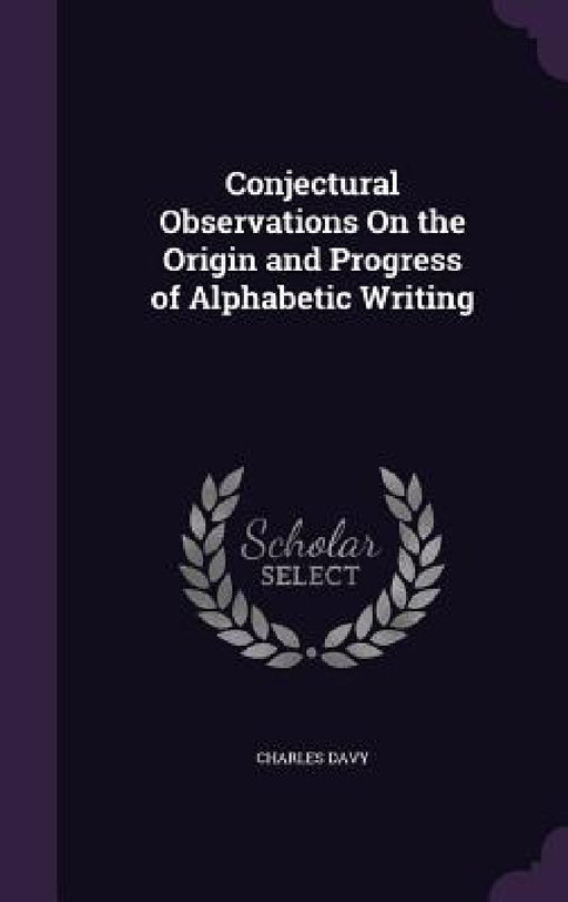 Conjectural Observations On the Origin and Progress of Alphabetic Writing by Charles Davy