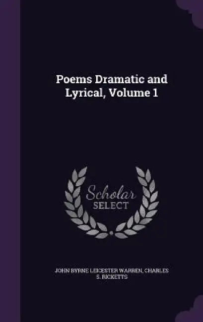 Poems Dramatic and Lyrical, Volume 1 by John Byrne Leicester Warren, Charles S. Ricketts