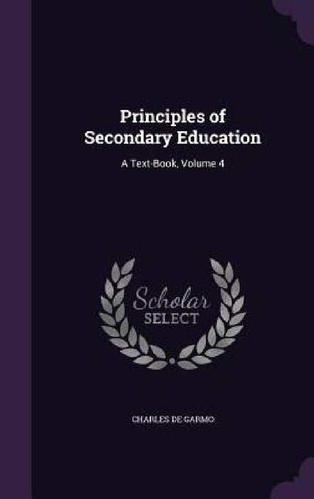 Principles of Secondary Education: A Text-Book, Volume 4 by Charles de Garmo