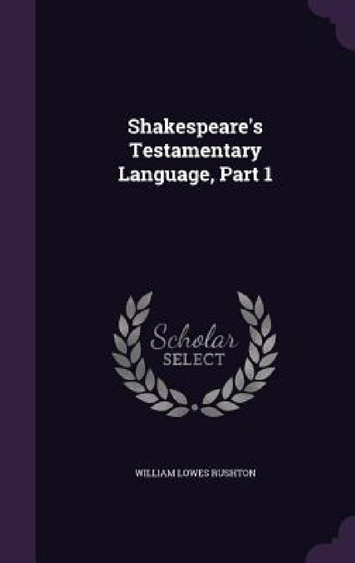Shakespeare's Testamentary Language, Part 1 by William Lowes Rushton