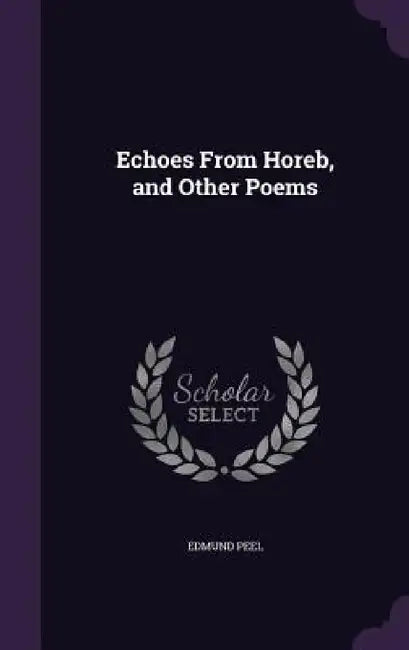 Echoes From Horeb, and Other Poems by Edmund Peel
