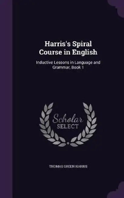 Harris's Spiral Course in English: Inductive Lessons in Language and Grammar, Book 1 by Thomas Green Harris