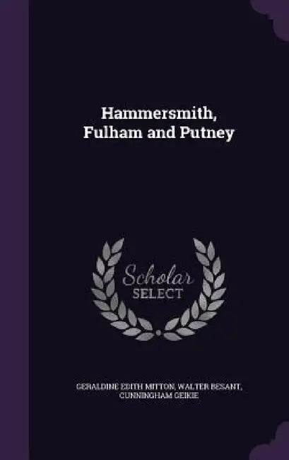 Hammersmith, Fulham and Putney by Geraldine Edith Mitton, Walter Besant, Cunningham Geikie