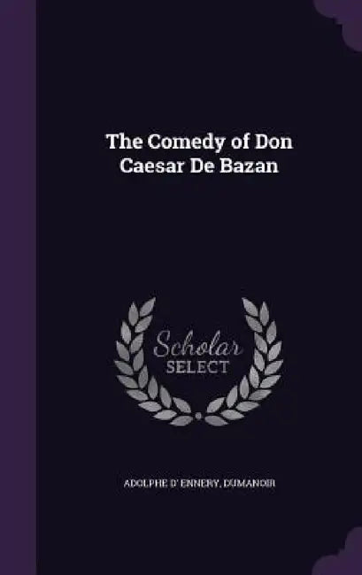 The Comedy of Don Caesar De Bazan by Adolphe D' Ennery, Dumanoir