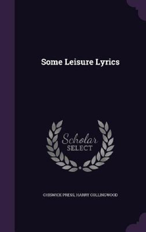 Some Leisure Lyrics by Chiswick Press, Harry Collingwood