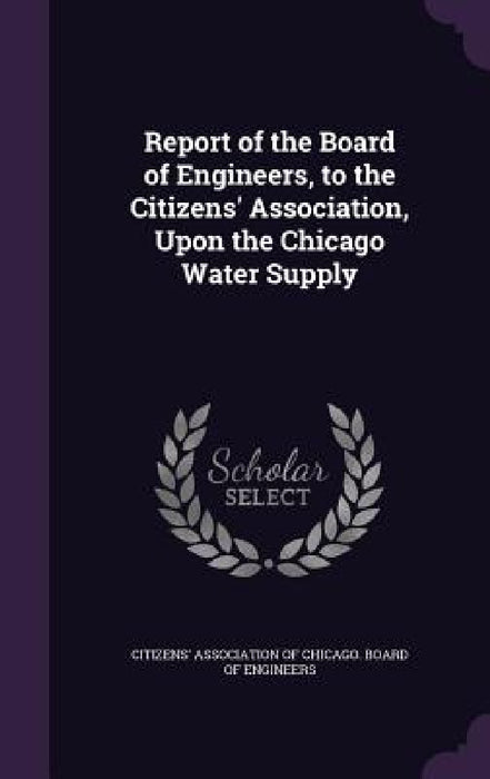 Report of the Board of Engineers, to the Citizens' Association, Upon the Chicago Water Supply by Citizens' Association of Chicago Board