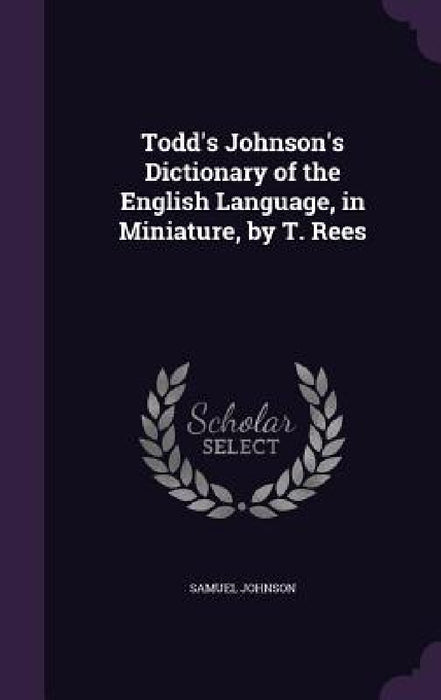 Todd's Johnson's Dictionary of the English Language, in Miniature, by T. Rees by Samuel Johnson