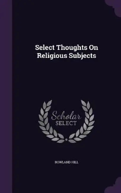 Select Thoughts On Religious Subjects by Rowland Hill
