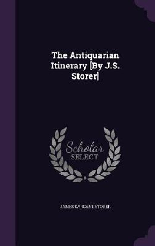 The Antiquarian Itinerary [By J.S. Storer] by James Sargant Storer