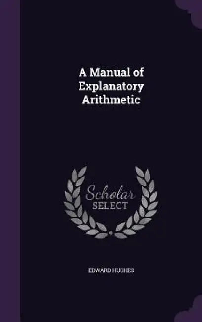 A Manual of Explanatory Arithmetic by Edward Hughes