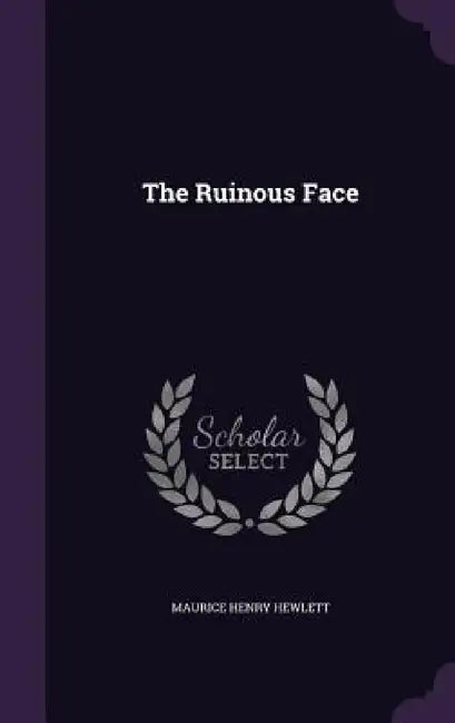 The Ruinous Face by Maurice Henry Hewlett