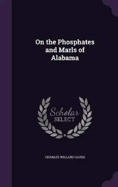 On the Phosphates and Marls of Alabama by Charles Willard Hayes