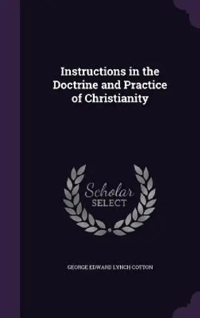 Instructions in the Doctrine and Practice of Christianity by George Edward Lynch Cotton