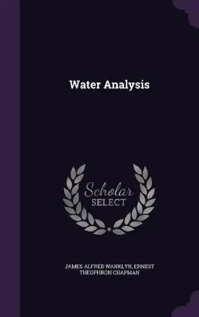 Water Analysis by James Alfred Wanklyn, Ernest Theophron Chapman