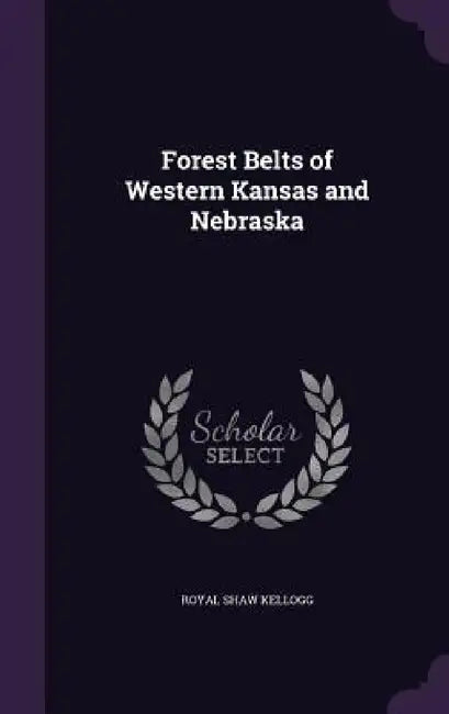 Forest Belts of Western Kansas and Nebraska by Royal Shaw Kellogg