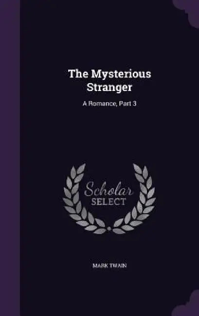 The Mysterious Stranger: A Romance, Part 3 by Mark Twain