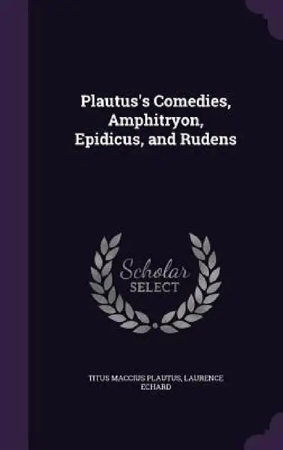 Plautus's Comedies, Amphitryon, Epidicus, and Rudens by Titus Maccius Plautus, Laurence Echard