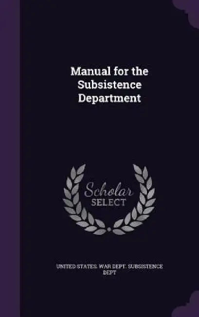 Manual for the Subsistence Department by United States War Dept Subsistence Dep