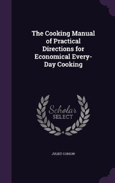 The Cooking Manual of Practical Directions for Economical Every-Day Cooking by Juliet Corson
