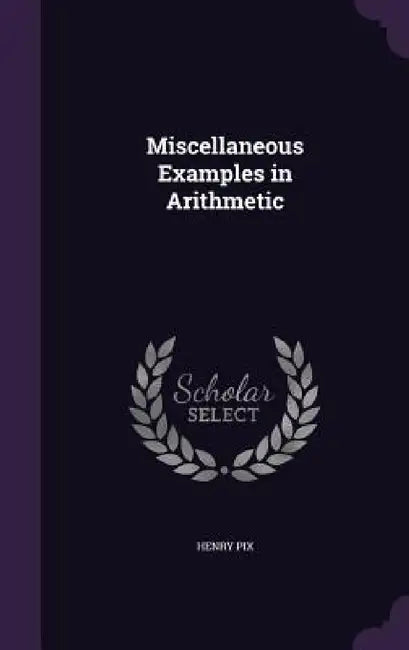 Miscellaneous Examples in Arithmetic by Henry Pix