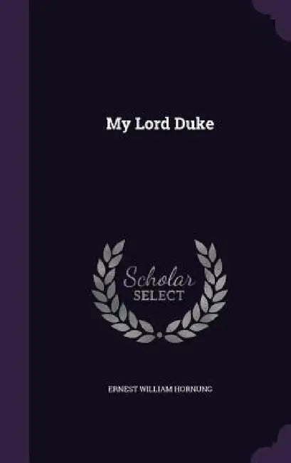 My Lord Duke by Ernest William Hornung