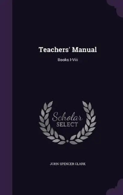 Teachers' Manual: Books I-Viii by John Spencer Clark