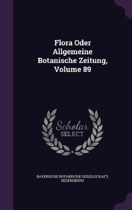 Flora Oder Allgemeine Botanische Zeitung, Volume 89 by Rege Bayerische Botanische Gesellschaft