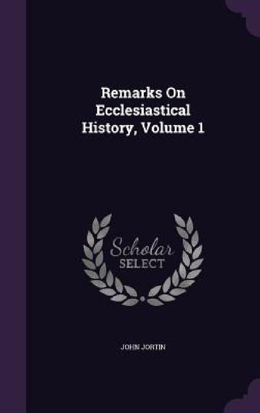 Remarks On Ecclesiastical History, Volume 1 by John Jortin