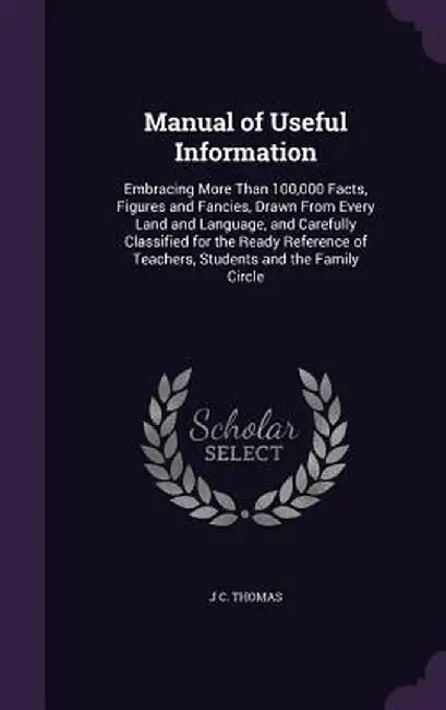 Manual of Useful Information: Embracing More Than 100000 Facts Figures and Fancies Drawn fr by Thomas, J. C.