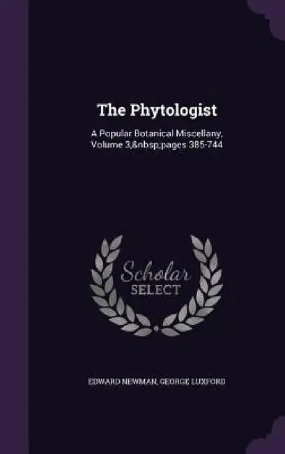 The Phytologist: A Popular Botanical Miscellany, Volume 3, pages 385-744 by Edward Newman, George Luxford
