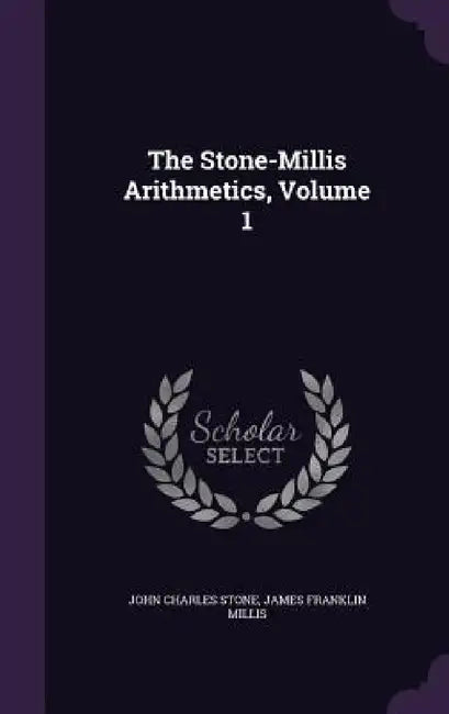 The Stone-Millis Arithmetics, Volume 1 by John Charles Stone, James Franklin Millis