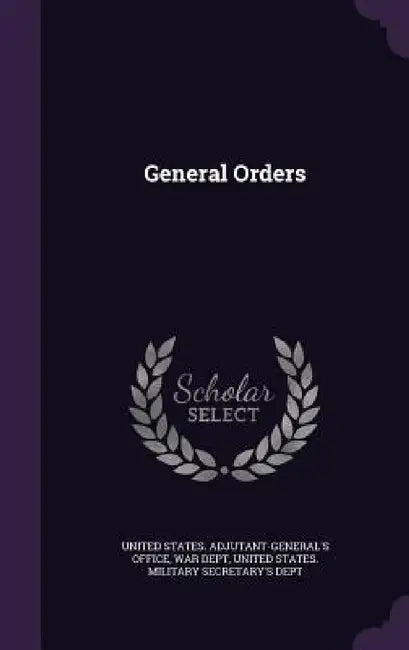 General Orders by United States Adjutant-General's Office, War Dept, United States Military Secretary's Dept